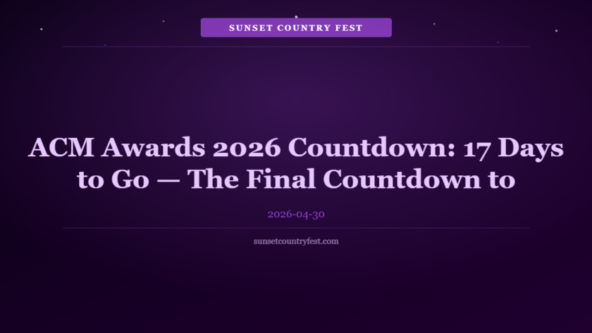 ACM Awards 2026 Countdown: 17 Days to Go — The Final Countdown to Country Music's Biggest Night May 17