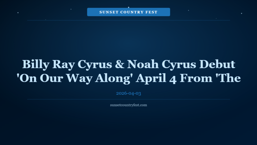 Billy Ray Cyrus & Noah Cyrus Debut 'On Our Way Along' April 4 From 'The Hill' Album